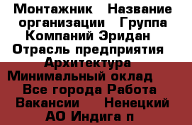 Монтажник › Название организации ­ Группа Компаний Эридан › Отрасль предприятия ­ Архитектура › Минимальный оклад ­ 1 - Все города Работа » Вакансии   . Ненецкий АО,Индига п.